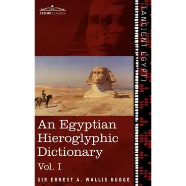 An Egyptian Hieroglyphic Dictionary (in Two Volumes), Vol.I: With an Index of English Words, King List and Geographical List with Indexes, List of Hi