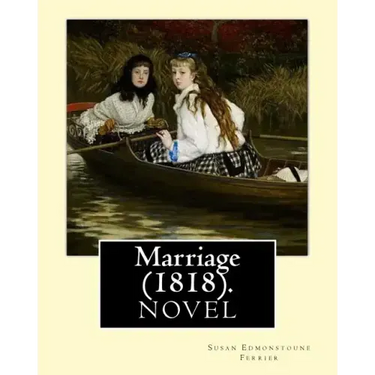 Marriage (1818). By: Susan Edmonstoune Ferrier: Marriage (1818) is the shrewdly observant tale of a young woman's struggles with parental a