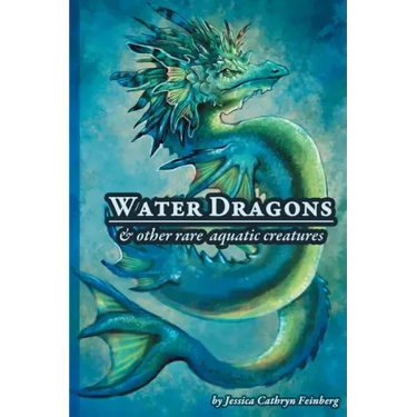 Water Dragons & Other Rare Aquatic Creatures: A Field Guide
