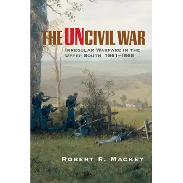 The Uncivil War: Irregular Warfare in the Upper South, 1861-1865 Volume 5