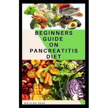Beginners Guide on Pancreatitis Diet: Food diet meal plan recipe that helps you overcome pains and fatigues for strong and healthy living