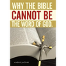 Why the Bible Cannot Be the Word of God.
