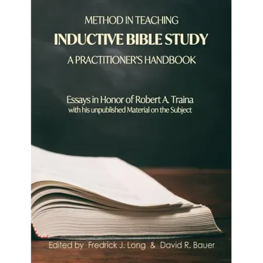 Method in Teaching Inductive Bible Study-A Practitioner's Handbook: Essays in Honor of Robert A. Traina