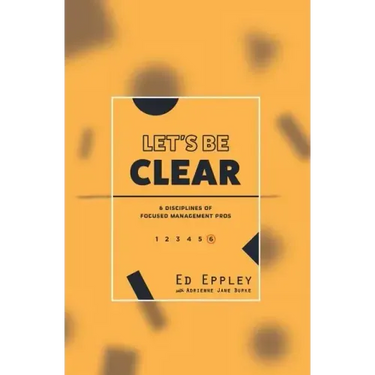 Let's Be Clear: 6 Disciplines of Focused Management Pros
