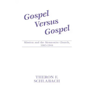 Gospel Versus Gospel: Mission and the Mennonite Church, 1863-1944