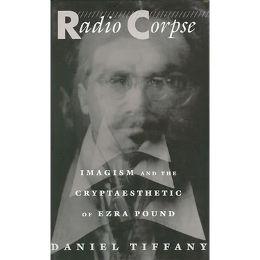 Radio Corpse: Imagism and the Cryptaesthetic of Ezra Pound