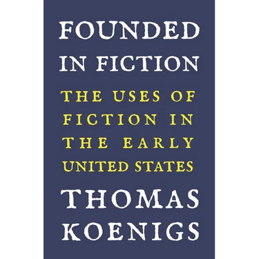 Founded in Fiction: The Uses of Fiction in the Early United States
