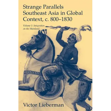 Strange Parallels: Southeast Asia in Global Context, C. 800-1830, Volume 1: Integration on the Mainland
