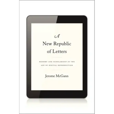 New Republic of Letters: Memory and Scholarship in the Age of Digital Reproduction