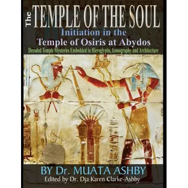 Temple of the Soul Initiation Philosophy in the Temple of Osiris at Abydos: Decoded Temple Mysteries Translations of Temple Inscriptions and Walking P