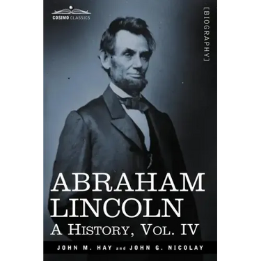 Abraham Lincoln: A History, Vol.IV (in 10 Volumes)