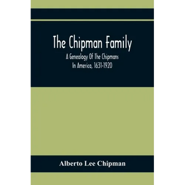 The Chipman Family, A Genealogy Of The Chipmans In America, 1631-1920
