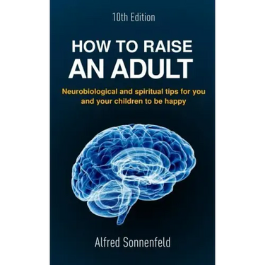 How to Raise an Adult: Neurobiological and spiritual tips for you and your children to be happy