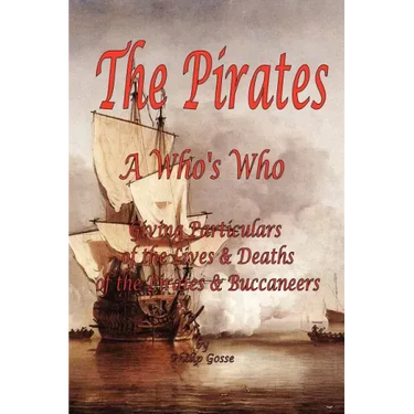 The Pirates - A Who's Who Giving Particulars of the Lives & Deaths of the Pirates & Buccaneers
