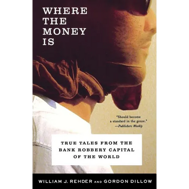 Where the Money Is: True Tales from the Bank Robbery Capital of the World