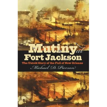 Mutiny at Fort Jackson: The Untold Story of the Fall of New Orleans