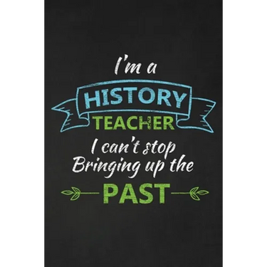 I'm A History Teacher I Can't Stop Bringing Up The Past: Thank You Gift For History Teacher Great for Teacher Appreciation