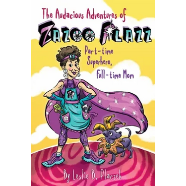 The Audacious Adventures of Zazoo Plazz: Part-Time Superhero, Full-Time Mom