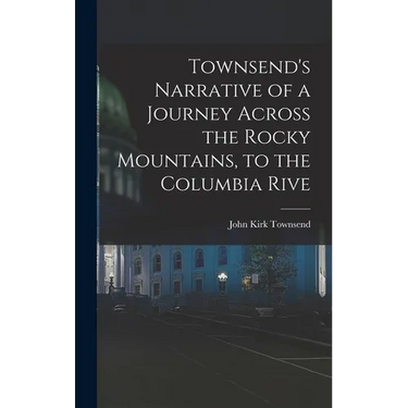 Townsend's Narrative of a Journey Across the Rocky Mountains, to the Columbia Rive