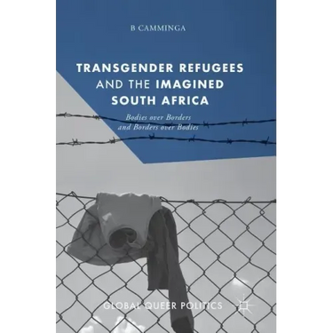 Transgender Refugees and the Imagined South Africa: Bodies Over Borders and Borders Over Bodies