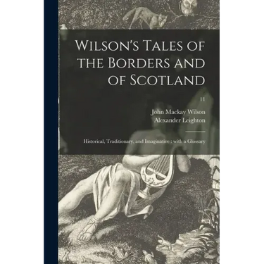 Wilson's Tales of the Borders and of Scotland: Historical, Traditionary, and Imaginative: With a Glossary; 11