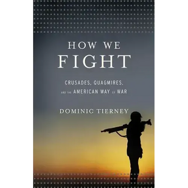 How We Fight: Crusades, Quagmires, and the American Way of War