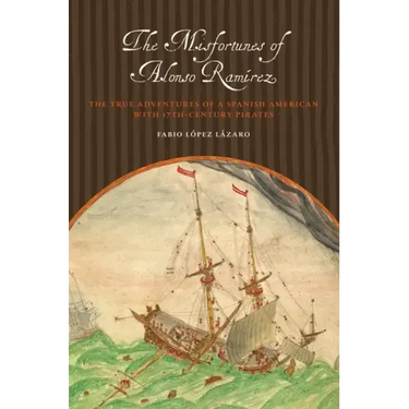 The Misfortunes of Alonso Ramírez: The True Adventures of a Spanish American with 17th-Century Pirates