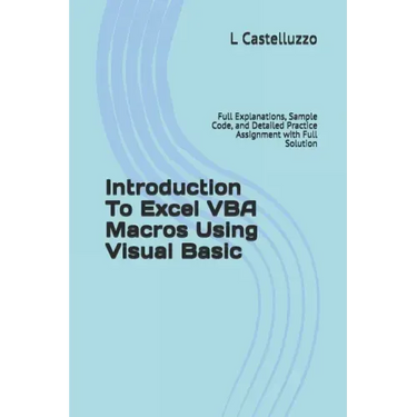 Introduction To Excel VBA Macros Using Visual Basic: Full Explanations, Sample Code, and Detailed Practice Assignment with Full Solution
