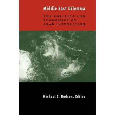 The Middle East Dilemma: The Politics and Economics of Arab Integration