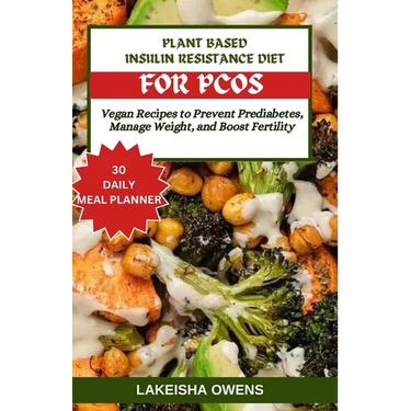 Plant-Based Insulin Resistance Diet for Pcos: Vegan recipes to prevent prediabetes, manage weight, and boost fertility