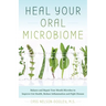 Heal Your Oral Microbiome: Balance and Repair Your Mouth Microbes to Improve Gut Health, Reduce Inflammation and Fight Disease