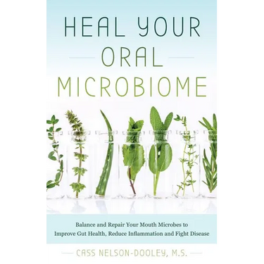Heal Your Oral Microbiome: Balance and Repair Your Mouth Microbes to Improve Gut Health, Reduce Inflammation and Fight Disease