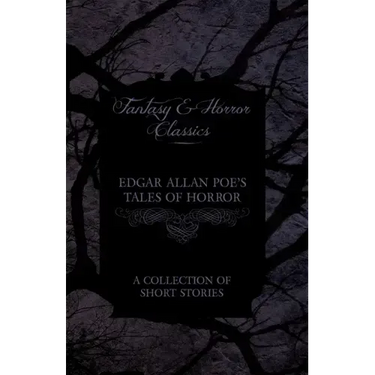 Edgar Allan Poe's Tales of Horror - A Collection of Short Stories (Fantasy and Horror Classics)