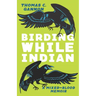 Birding While Indian: A Mixed-Blood Memoir