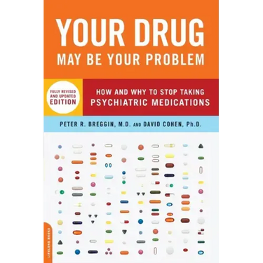 Your Drug May Be Your Problem: How and Why to Stop Taking Psychiatric Medications