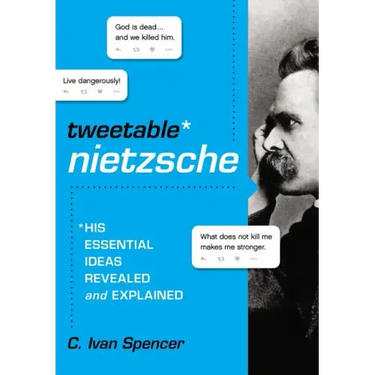 Tweetable Nietzsche: His Essential Ideas Revealed and Explained