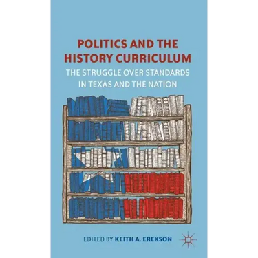 Politics and the History Curriculum: The Struggle Over Standards in Texas and the Nation