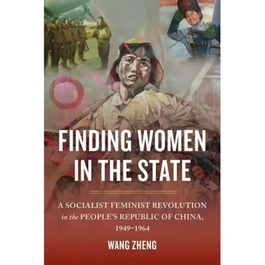 Finding Women in the State: A Socialist Feminist Revolution in the People's Republic of China, 1949-1964