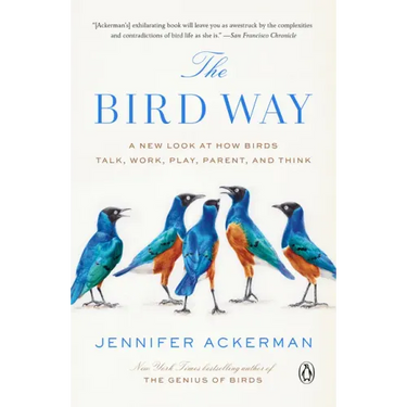 The Bird Way: A New Look at How Birds Talk, Work, Play, Parent, and Think
