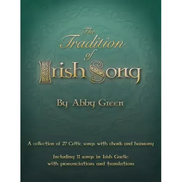 The Tradition of Irish Song: A collection of 27 Celtic songs with chords and harmony. 11 songs in Irish Gaelic with translations and pronunciations