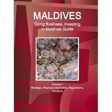Maldives: Doing Business, Investing in Maldives Guide Volume 1 Strategic, Practical Information, Regulations, Contacts