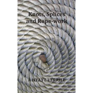 Knots, Splices and Rope-Work (Fully Illustrated)
