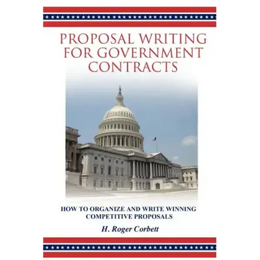 Proposal Writing for Government Contracts: How to Organize and Write Winning Competitive Proposals