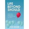 Life Beyond Should: Overcome Expectations & Create the Life You Want