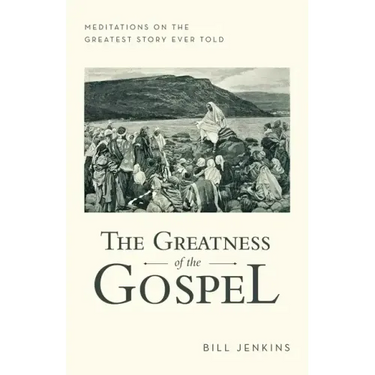 The Greatness of the Gospel: Meditations on the Greatest Story Ever Told