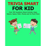 Trivia Smart For Kid: Over 300 Questions about Animals, Bug, Nature, Space, Math, Movie and So Much More