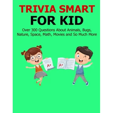 Trivia Smart For Kid: Over 300 Questions about Animals, Bug, Nature, Space, Math, Movie and So Much More