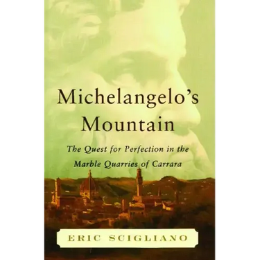 Michelangelo's Mountain: The Quest for Perfection in the Marble Quarries of