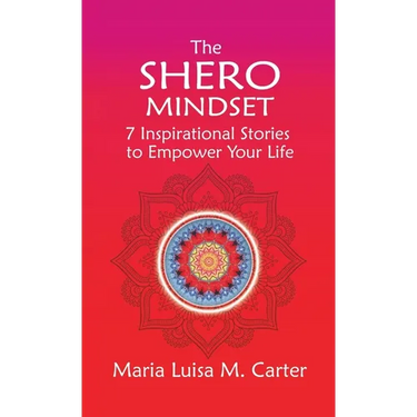 The SHEro Mindset: 7 Inspirational Stories to Empower Your Life