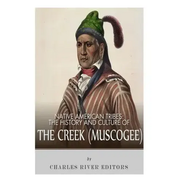 Native American Tribes: The History and Culture of the Creek (Muskogee)